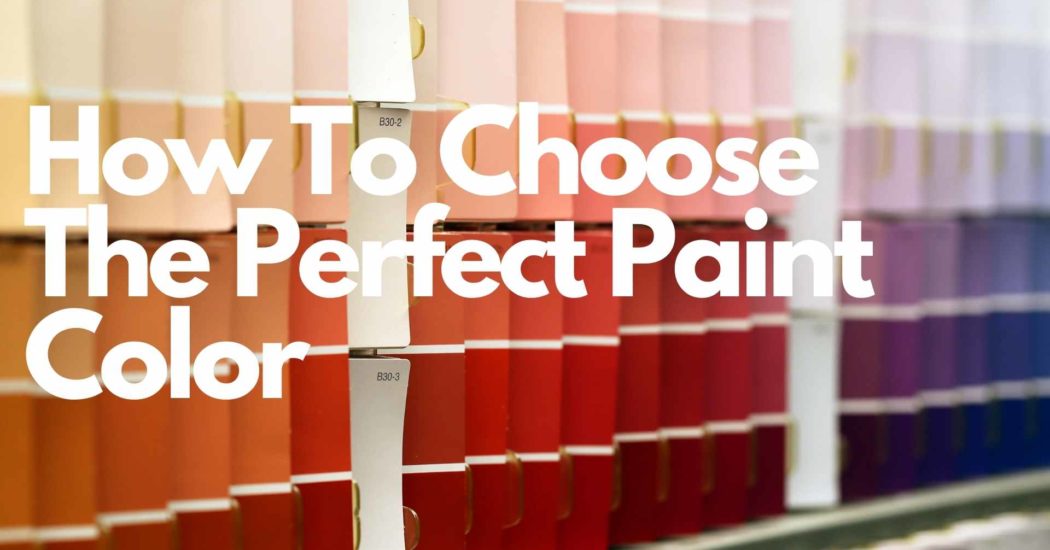 How To Choose The Perfect Paint Color - Kind Home Solutions